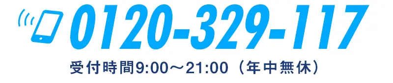 0120-329-117受付時間9:00〜21:00（年中無休）